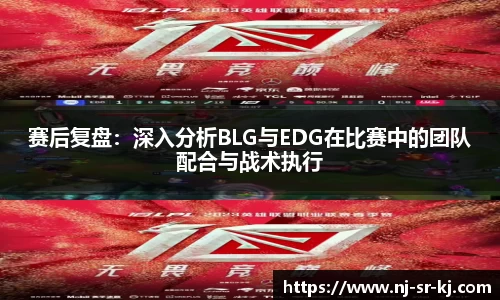 赛后复盘：深入分析BLG与EDG在比赛中的团队配合与战术执行